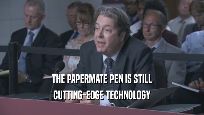 THE PAPERMATE PEN IS STILL CUTTING-EDGE TECHNOLOGY CUTTING-EDGE TECHNOLOGY