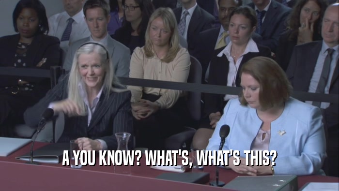 A YOU KNOW? WHAT'S, WHAT'S THIS?  