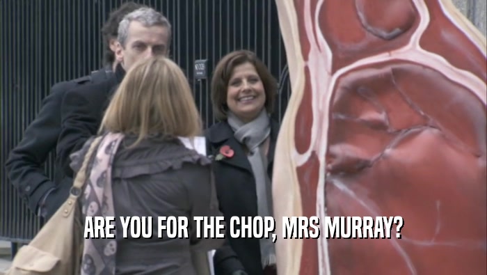 ARE YOU FOR THE CHOP, MRS MURRAY?  