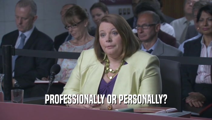 PROFESSIONALLY OR PERSONALLY?  