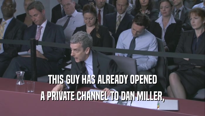 THIS GUY HAS ALREADY OPENED A PRIVATE CHANNEL TO DAN MILLER, 