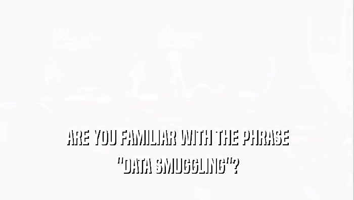 ARE YOU FAMILIAR WITH THE PHRASE 