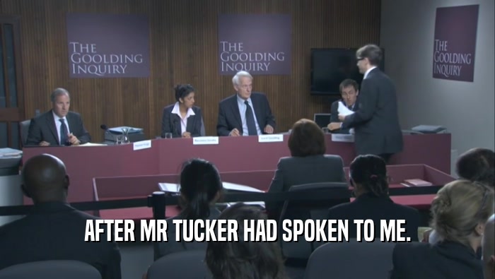 AFTER MR TUCKER HAD SPOKEN TO ME.  
