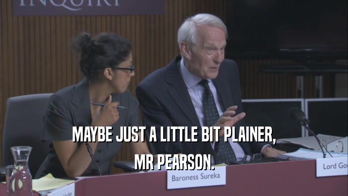 MAYBE JUST A LITTLE BIT PLAINER,
 MR PEARSON.
 