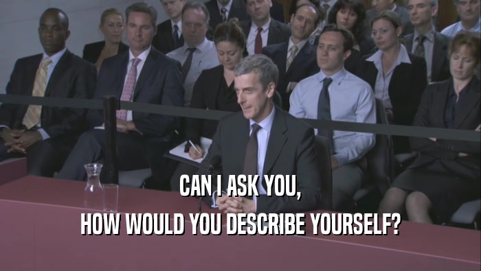 CAN I ASK YOU, HOW WOULD YOU DESCRIBE YOURSELF? 
