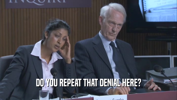 DO YOU REPEAT THAT DENIAL HERE?  
