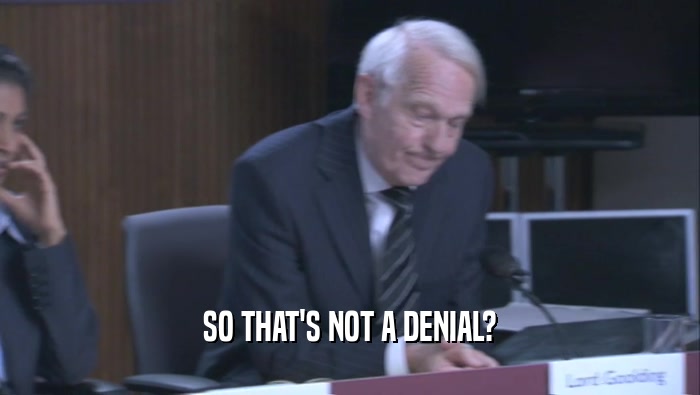 SO THAT'S NOT A DENIAL?  
