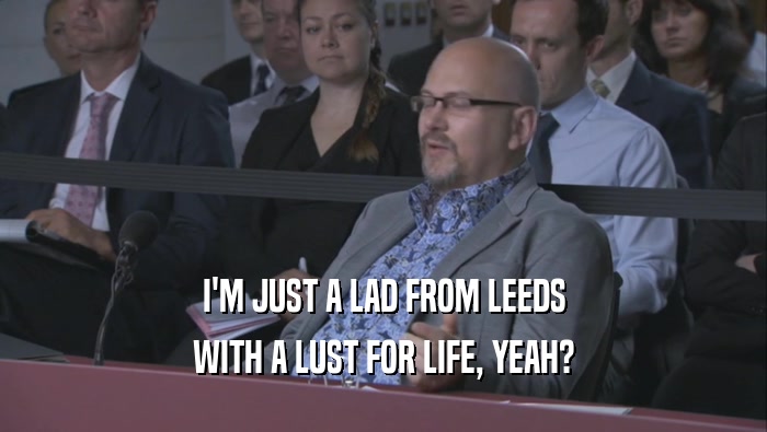 I'M JUST A LAD FROM LEEDS WITH A LUST FOR LIFE, YEAH? 