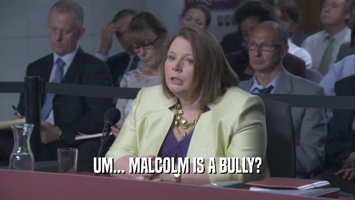 UM... MALCOLM IS A BULLY?  