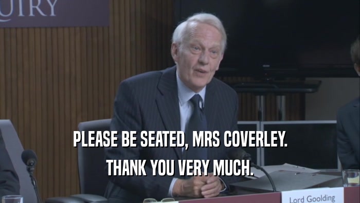PLEASE BE SEATED, MRS COVERLEY. THANK YOU VERY MUCH. 