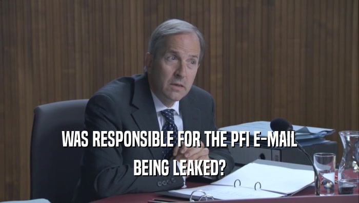 WAS RESPONSIBLE FOR THE PFI E-MAIL BEING LEAKED? 