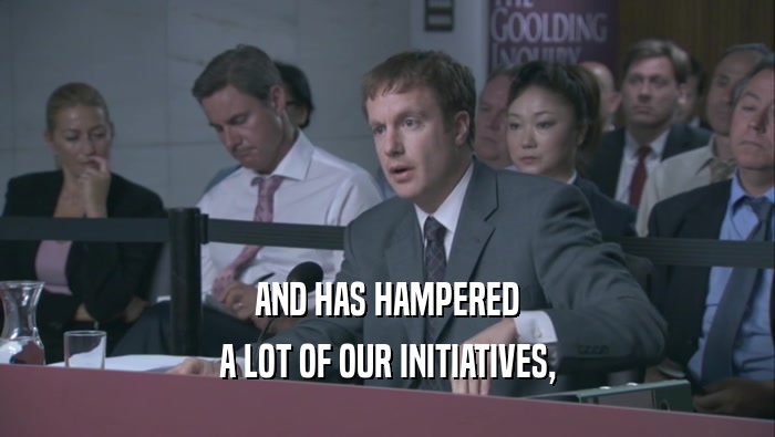 AND HAS HAMPERED A LOT OF OUR INITIATIVES, 