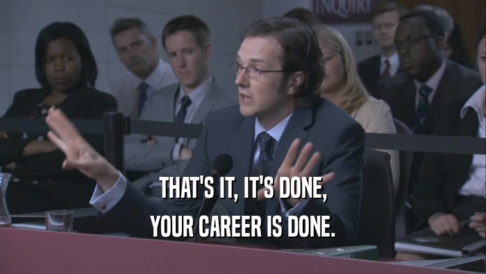THAT'S IT, IT'S DONE, YOUR CAREER IS DONE. 