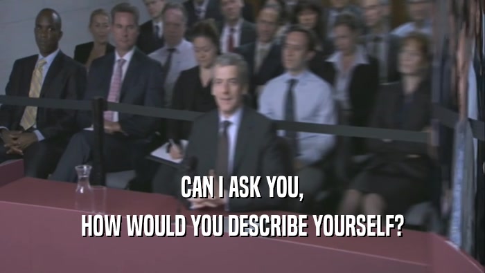CAN I ASK YOU, HOW WOULD YOU DESCRIBE YOURSELF? 