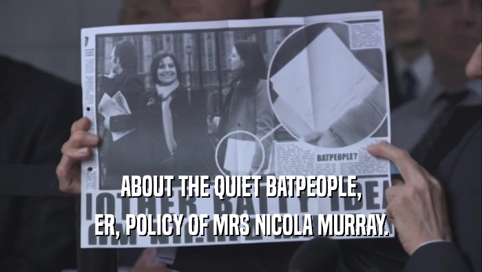 ABOUT THE QUIET BATPEOPLE,
 ER, POLICY OF MRS NICOLA MURRAY.
 