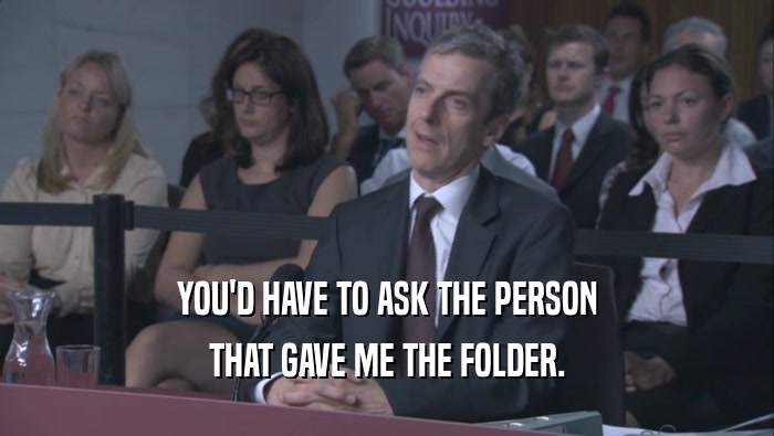 YOU'D HAVE TO ASK THE PERSON THAT GAVE ME THE FOLDER. 