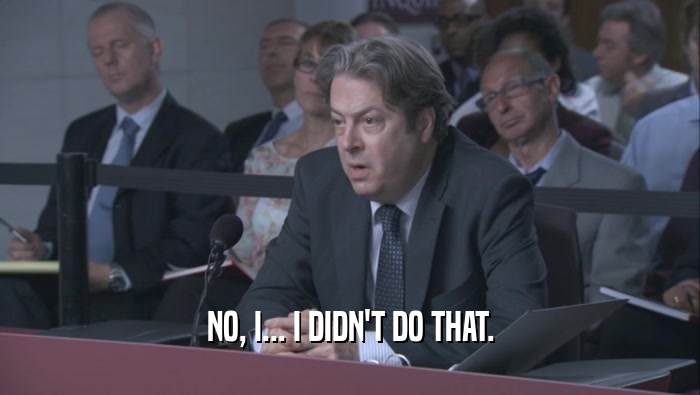 NO, I... I DIDN'T DO THAT.  