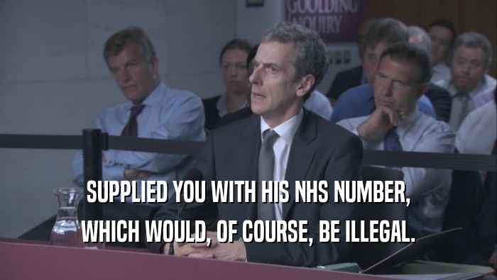 SUPPLIED YOU WITH HIS NHS NUMBER,
 WHICH WOULD, OF COURSE, BE ILLEGAL.
 