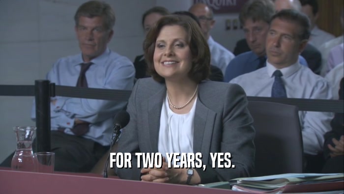 FOR TWO YEARS, YES.  