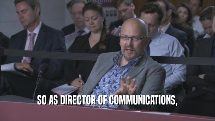 SO AS DIRECTOR OF COMMUNICATIONS,  
