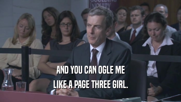 AND YOU CAN OGLE ME
 LIKE A PAGE THREE GIRL.
 