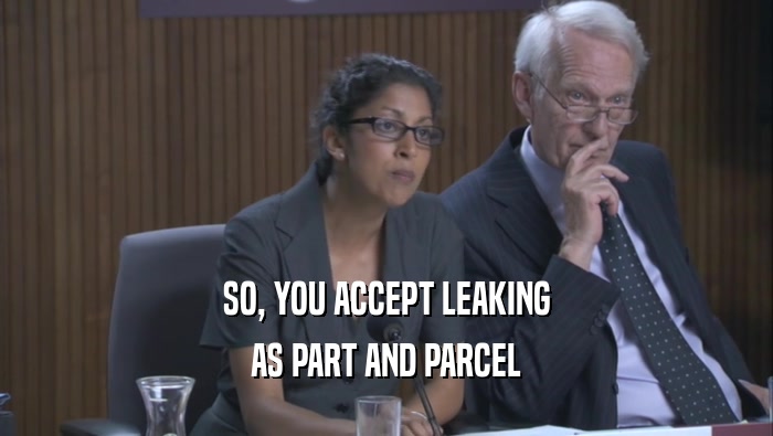 SO, YOU ACCEPT LEAKING AS PART AND PARCEL AS PART AND PARCEL