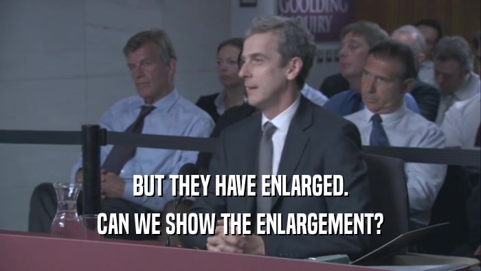 BUT THEY HAVE ENLARGED. CAN WE SHOW THE ENLARGEMENT? 