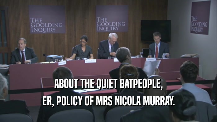 ABOUT THE QUIET BATPEOPLE, ER, POLICY OF MRS NICOLA MURRAY. 