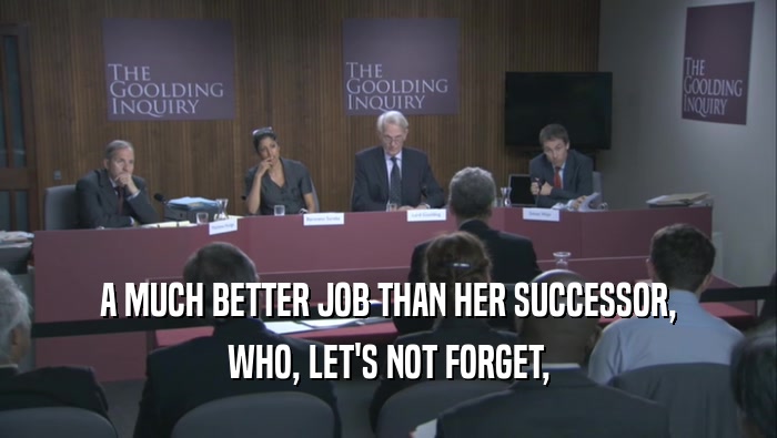 A MUCH BETTER JOB THAN HER SUCCESSOR, WHO, LET'S NOT FORGET, 