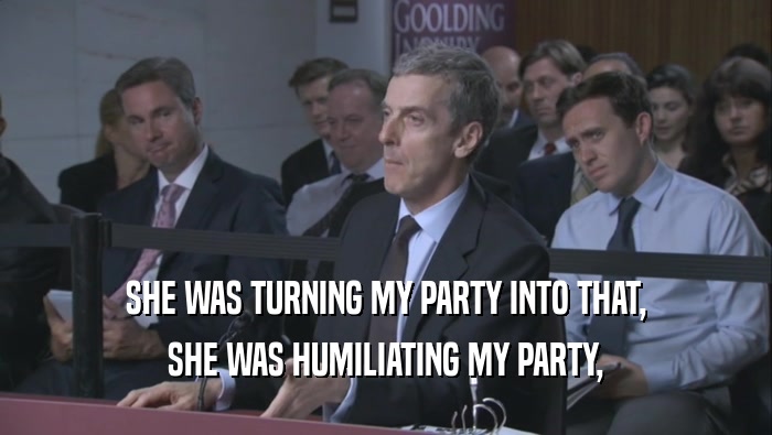 SHE WAS TURNING MY PARTY INTO THAT, SHE WAS HUMILIATING MY PARTY, 