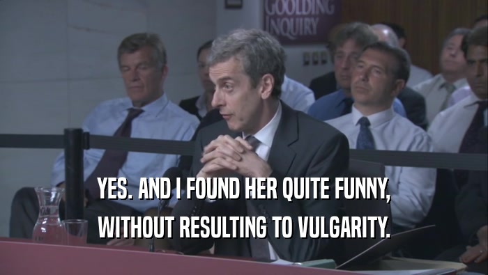 YES. AND I FOUND HER QUITE FUNNY, WITHOUT RESULTING TO VULGARITY. 