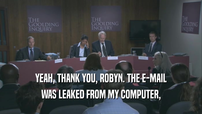 YEAH, THANK YOU, ROBYN. THE E-MAIL WAS LEAKED FROM MY COMPUTER, 