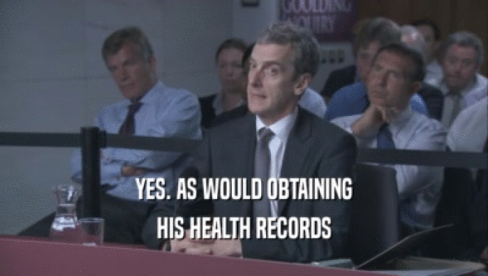 YES. AS WOULD OBTAINING
 HIS HEALTH RECORDS
 