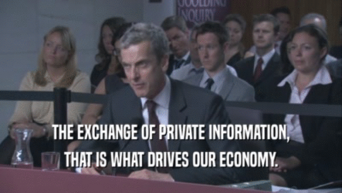 THE EXCHANGE OF PRIVATE INFORMATION, THAT IS WHAT DRIVES OUR ECONOMY. 