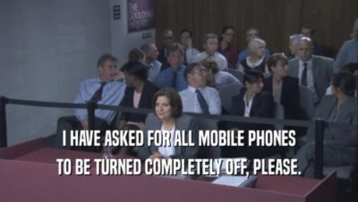 I HAVE ASKED FOR ALL MOBILE PHONES TO BE TURNED COMPLETELY OFF, PLEASE. 