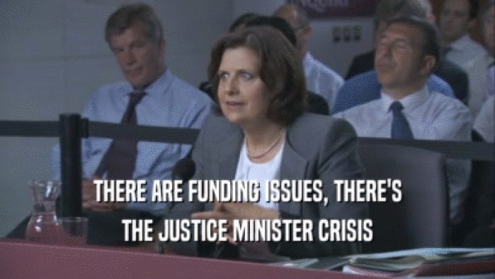THERE ARE FUNDING ISSUES, THERE'S
 THE JUSTICE MINISTER CRISIS
 