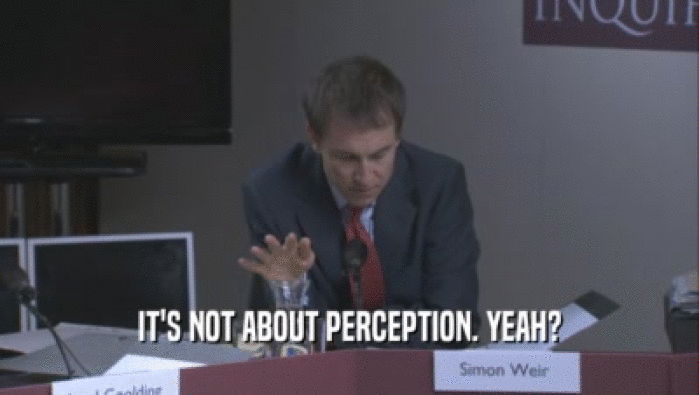 IT'S NOT ABOUT PERCEPTION. YEAH?  