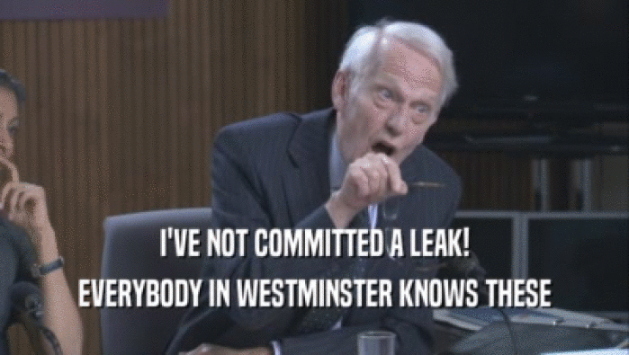 I'VE NOT COMMITTED A LEAK!
 EVERYBODY IN WESTMINSTER KNOWS THESE
 EVERYBODY IN WESTMINSTER KNOWS THESE
