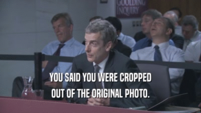 YOU SAID YOU WERE CROPPED OUT OF THE ORIGINAL PHOTO. 