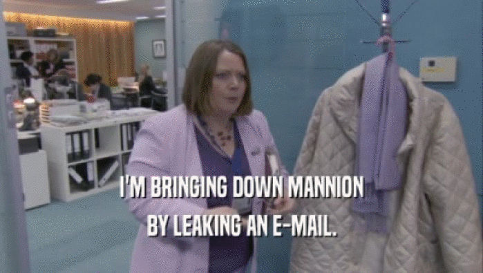 I'M BRINGING DOWN MANNION
 BY LEAKING AN E-MAIL.
 