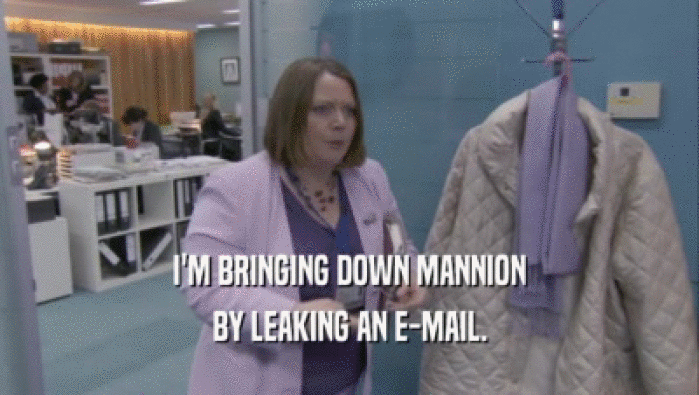 I'M BRINGING DOWN MANNION BY LEAKING AN E-MAIL. 