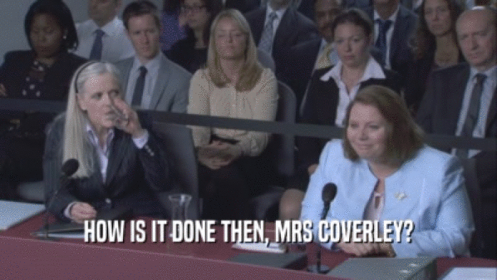 HOW IS IT DONE THEN, MRS COVERLEY?  