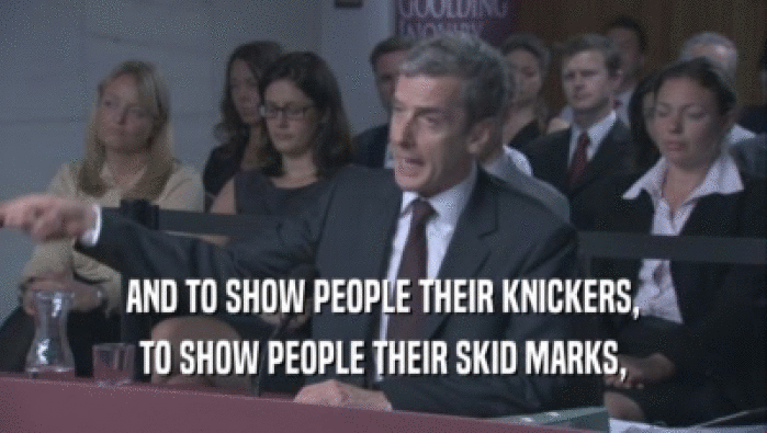 AND TO SHOW PEOPLE THEIR KNICKERS, TO SHOW PEOPLE THEIR SKID MARKS, 