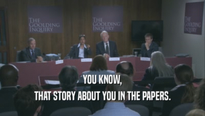 YOU KNOW, THAT STORY ABOUT YOU IN THE PAPERS. 