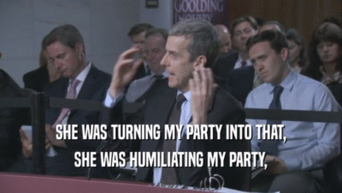 SHE WAS TURNING MY PARTY INTO THAT, SHE WAS HUMILIATING MY PARTY, 