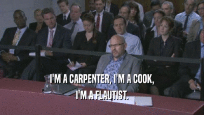 I'M A CARPENTER, I'M A COOK, I'M A FLAUTIST. 