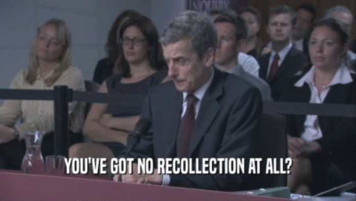 YOU'VE GOT NO RECOLLECTION AT ALL?  