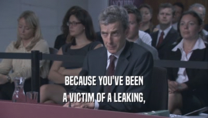 BECAUSE YOU'VE BEEN
 A VICTIM OF A LEAKING,
 