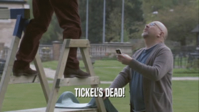 TICKEL'S DEAD!  