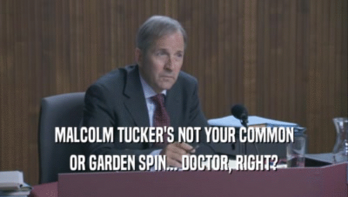 MALCOLM TUCKER'S NOT YOUR COMMON OR GARDEN SPIN... DOCTOR, RIGHT? 